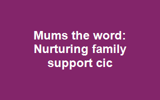 Mums the word: Nurturing family support cic